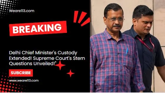 Shocking Updates Arvind Kejriwal : Delhi Chief Minister's Custody Extended! Supreme Court's Stern Questions Unveiled